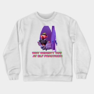 Why Weren't You At Elf Practice? Crewneck Sweatshirt